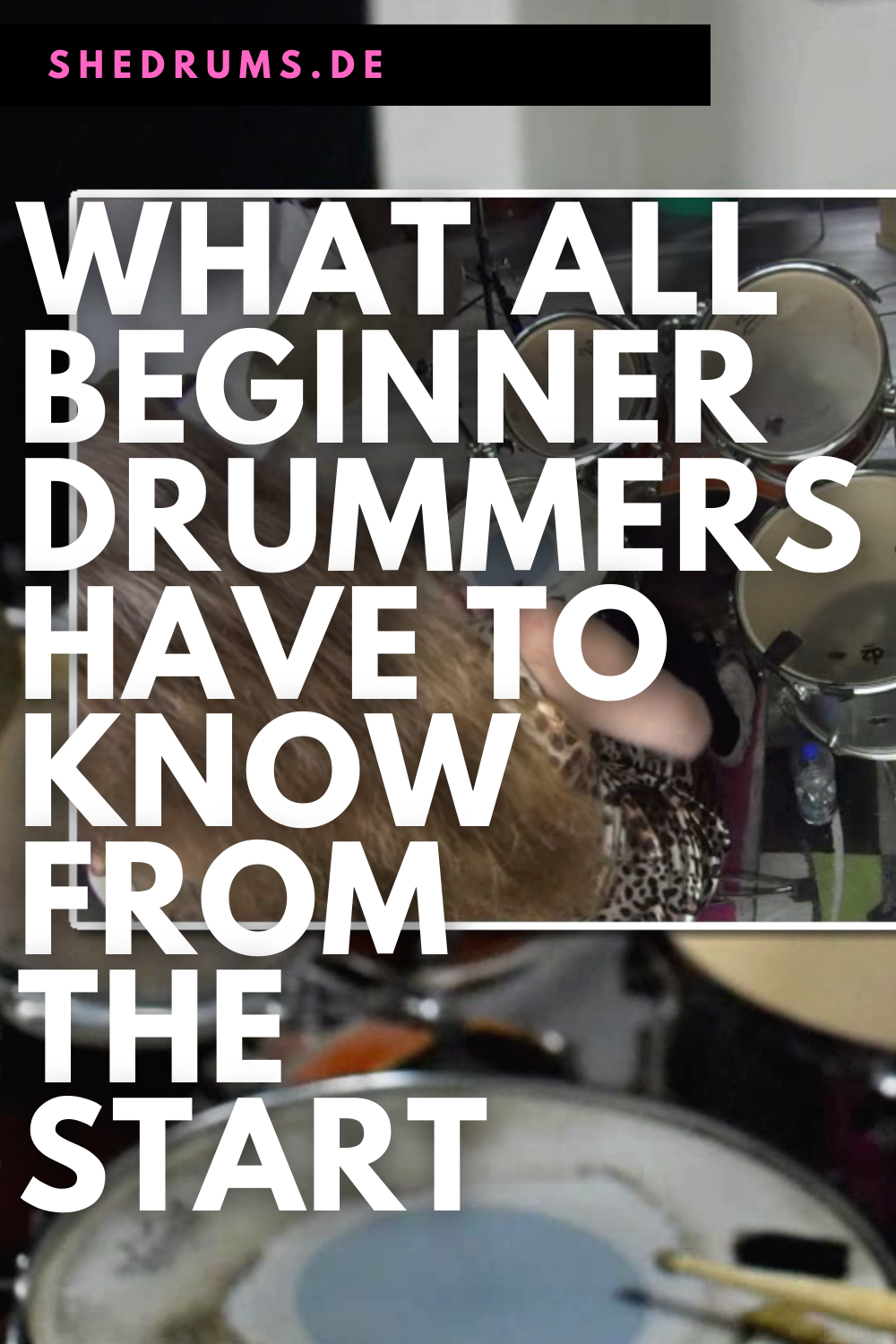 What All Beginner Drummers Have To Know From The Start sHe druMs